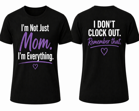 I’m Not Just Mom. I’m Everything. Tee – Mother’s Day Edition